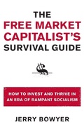 Cover: The Free Market Capitalist's Survival Guide: How to Invest and Thrive in an Era of Rampant Socialism - Broadside Books