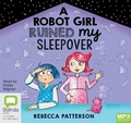 Cover: A Robot Girl Ruined My Sleepover - Bolinda Audio Books