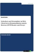 Cover: Sicherheit und Privatsphaere im Web. Client-Server-Kommunikation mittels Browser, HTTP-Header und Proxys - GRIN Verlag
