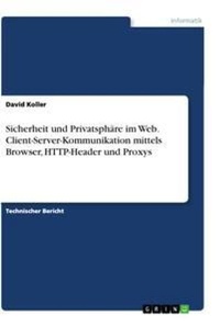 Enlarge image Cover: Sicherheit und Privatsphaere im Web. Client-Server-Kommunikation mittels Browser, HTTP-Header und Proxys - GRIN Verlag