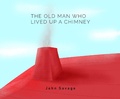 Cover: The Old Man who Lived Up a Chimney - John Savage