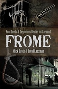 Cover: Foul Deeds & Suspicious Deaths in & Around Frome - Pen & Sword True Crime