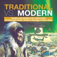 Abbildung von: Traditional vs. Modern Changes in the Inuit Way of Life Alaskan Inuits 3rd Grade Social Studies Children's Geography & Cultures Books - Baby Professor