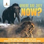 Cover: Where Are They Now? Extinct Animals That Once Walked the Earth Scientific Explorer Third Grade Children's Zoology Books - Baby Professor