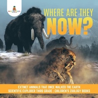 Enlarge image Cover: Where Are They Now? Extinct Animals That Once Walked the Earth Scientific Explorer Third Grade Children's Zoology Books - Baby Professor