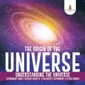 Cover: The Origin of the Universe Understanding the Universe Astronomy Book Science Grade 8 Children's Astronomy & Space Books - Baby Professor