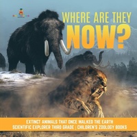 Enlarge image Cover: Where Are They Now? Extinct Animals That Once Walked the Earth Scientific Explorer Third Grade Children's Zoology Books - Baby Professor