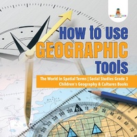 Abbildung von: How to Use Geographic Tools the World in Spatial Terms Social Studies Grade 3 Children's Geography & Cultures Books - Baby Professor