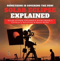 Abbildung von: Something Is Covering the Sun! Solar Eclipse Explained Solar System Children's Book Grade 3 Children's Astronomy & Space Books - Baby Professor