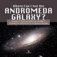 Abbildung von: Where Can I See the Andromeda Galaxy? Guide to Space Science Grade 3 | | Children's Astronomy & Space Books - Baby Professor