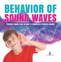 Enlarge image Cover: Behavior of Sound Waves Physics Made Easy Grade 3 Children's Physics Books - Baby Professor