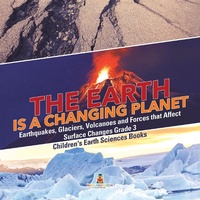 Abbildung von: The Earth Is a Changing Planet Earthquakes, Glaciers, Volcanoes and Forces That Affect Surface Changes Grade 3 Children's Earth Sciences Books - Baby Professor