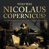 Abbildung von: Who Was Nicolaus Copernicus? a Very Short Introduction on Space Grade 3 Children's Biographies - Dissected Lives