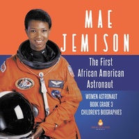 Abbildung von: Mae Jemison: The First African American Astronaut Women Astronaut Book Grade 3 Children's Biographies - Dissected Lives