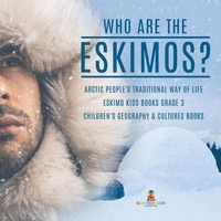 Abbildung von: Who Are the Eskimos? Arctic People's Traditional Way of Life Eskimo Kids Books Grade 3 Children's Geography & Cultures Books - Baby Professor