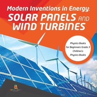 Abbildung von: Modern Inventions in Energy: Solar Panels and Wind Turbines Physics Books for Beginners Grade 3 Children's Physics Books - Baby Professor