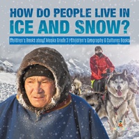 Abbildung von: How Do People Live in Ice and Snow? Children's Books about Alaska Grade 3 Children's Geography & Cultures Books - Baby Professor