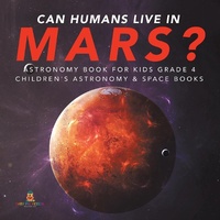 Abbildung von: Can Humans Live in Mars? Astronomy Book for Kids Grade 4 Children's Astronomy & Space Books - Baby Professor