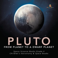 Abbildung von: Pluto: From Planet to a Dwarf Planet Space Science Books Grade 4 Children's Astronomy & Space Books - Baby Professor