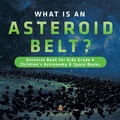 Cover: What Is an Asteroid Belt? Universe Book for Kids Grade 4 Children's Astronomy & Space Books - Baby Professor