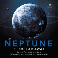 Abbildung von: Neptune Is Too Far Away Space for Kids Grade 4 Children's Astronomy & Space Books - Baby Professor