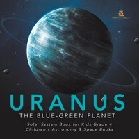 Abbildung von: Uranus: The Blue-Green Planet Solar System Book for Kids Grade 4 Children's Astronomy & Space Books - Baby Professor