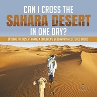 Abbildung von: Can I Cross the Sahara Desert in One Day? Explore the Desert Grade 4 Children's Geography & Cultures Books - Baby Professor