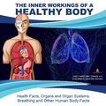 Cover: The Inner Workings of a Healthy Body: Health Facts, Organs and Organ Systems, Breathing and Other Human Body Facts Easy Anatomy Grade 4-5 Children's Anatomy Books - Baby Professor