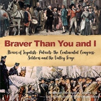 Abbildung von: Braver Than You and I: Stories of Loyalists, Patriots, the Continental Congress, Soldiers and the Valley Forge American Revolution Grades 3-5 U.S. Revolution & Founding History - Baby Professor