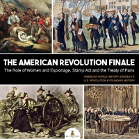 Abbildung von: The American Revolution Finale: The Role of Women and Espionage, Stamp ACT and the Treaty of Paris American World History Grades 3-5 U.S. Revolution & Founding History - Baby Professor