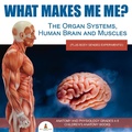 Cover: What Makes Me Me? the Organ Systems, Human Brain and Muscles (Plus Body Senses Experiments!) Anatomy and Physiology Grades 4-5 Children's Anatomy Books - Baby Professor