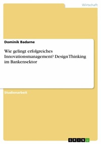 Abbildung von: Wie gelingt erfolgreiches Innovationsmanagement? Design Thinking im Bankensektor - GRIN Verlag