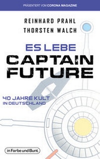 Abbildung von: Es lebe Captain Future - 40 Jahre Kult in Deutschland - In Farbe und Bunt Verlag