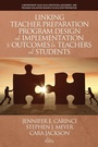 Cover: Linking Teacher Preparation Program Design and Implementation to Outcomes for Teachers and Students - Information Age Publishing