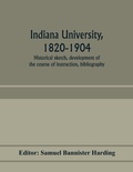 Cover: Indiana university, 1820-1904; historical sketch, development of the course of instruction, bibliography - ALPHA EDITION