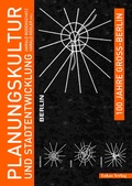 Cover: 100 Jahre Gro&szlig;-Berlin / Planungskultur und Stadtentwicklung - Lukas Verlag f&uuml;r Kunst- und Geistesgeschichte