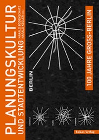 Abbildung von: 100 Jahre Groß-Berlin / Planungskultur und Stadtentwicklung - Lukas Verlag für Kunst- und Geistesgeschichte
