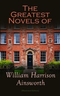 Cover: The Greatest Novels of William Harrison Ainsworth (Illustrated Edition) - e-artnow