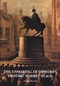 Cover: The Unmaking of Durham's historic market place 2010 - City of Durham Trust