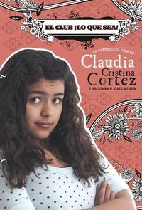 Enlarge image Cover: El Club !Lo Que Sea!: La Complicada Vida de Claudia Cristina Cortez (Whatever!: The Complicated Life of Claudia Cristina Cortez) - Stone Arch Books