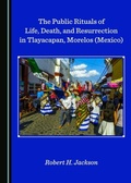 Cover: Public Rituals of Life, Death, and Resurrection in Tlayacapan, Morelos (Mexico) - Cambridge Scholars Publishing