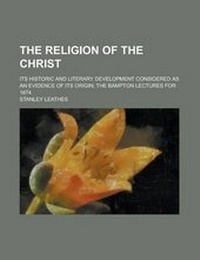 Enlarge image Cover: The Religion of the Christ; Its Historic and Literary Development Considered as an Evidence of Its Origin; The Bampton Lectures for 1874 - Rarebooksclub.com
