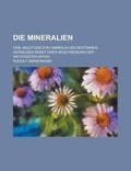 Cover: Die Mineralien; Eine Anleitung Zum Sammeln Und Bestimmen Derselben Nebst Einer Beschreibung Der Wichtigsten Arten - Rarebooksclub.com