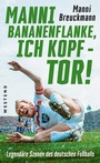 Cover: "Manni Bananenflanke, ich Kopf - Tor!" - Westend