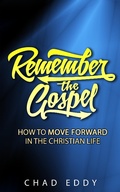 Cover: Remember The Gospel: How To Move Forward In The Christian Life - Access Media Publishing