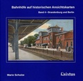 Cover: Bahnh&ouml;fe auf historischen Ansichtskarten. Band 4: Brandenburg und Berlin - Sixtus-Verlag Halberstadt