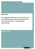 Cover: Die Jugendmusikkultur des Hip Hop und ihre Einbindung in den Musikunterricht der Sekundarstufe I. Schwerpunkt - GRIN Verlag