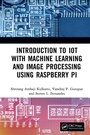 Cover: Introduction to IoT with Machine Learning and Image Processing using Raspberry Pi - Chapman & Hall/CRC