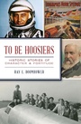 Cover: To Be Hoosiers - The History Press