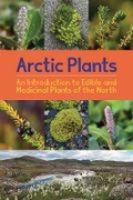 Cover: Arctic Plants: An Introduction to Edible and Medicinal Plants of the North - Arvaaq Press